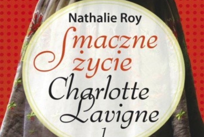 Przez żołądek do…? „Smaczne życie Charlotte Laving” Nathalie Roy