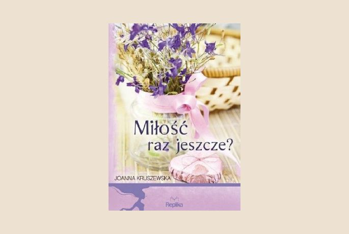 „Miłość raz jeszcze?” Joanna Kruszewska