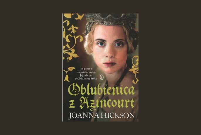 Kobieta, którą warto znać. „Oblubienica z Azaincourt” Joanna Hickson