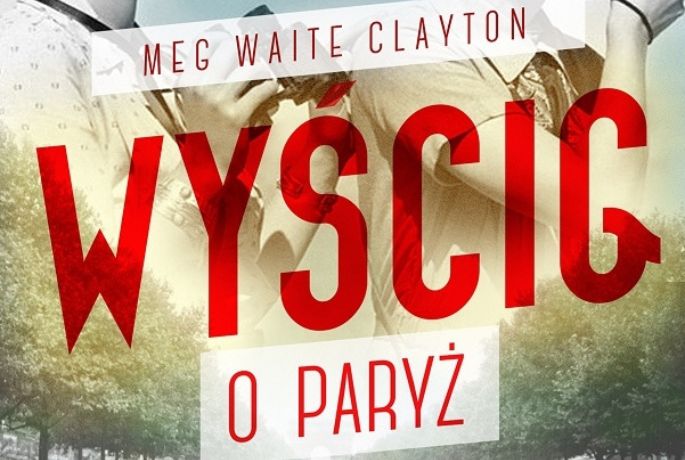 Kobiety wcale nie są gorsze. „Wyścig o Paryż” Meg Waite