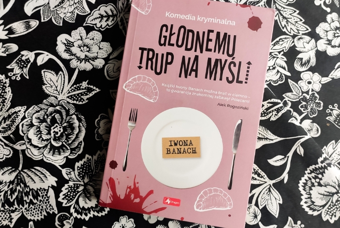 Gdy humor nie ratuje  sytuacji | Iwona Banacj „Głodnemu trup na myśli”